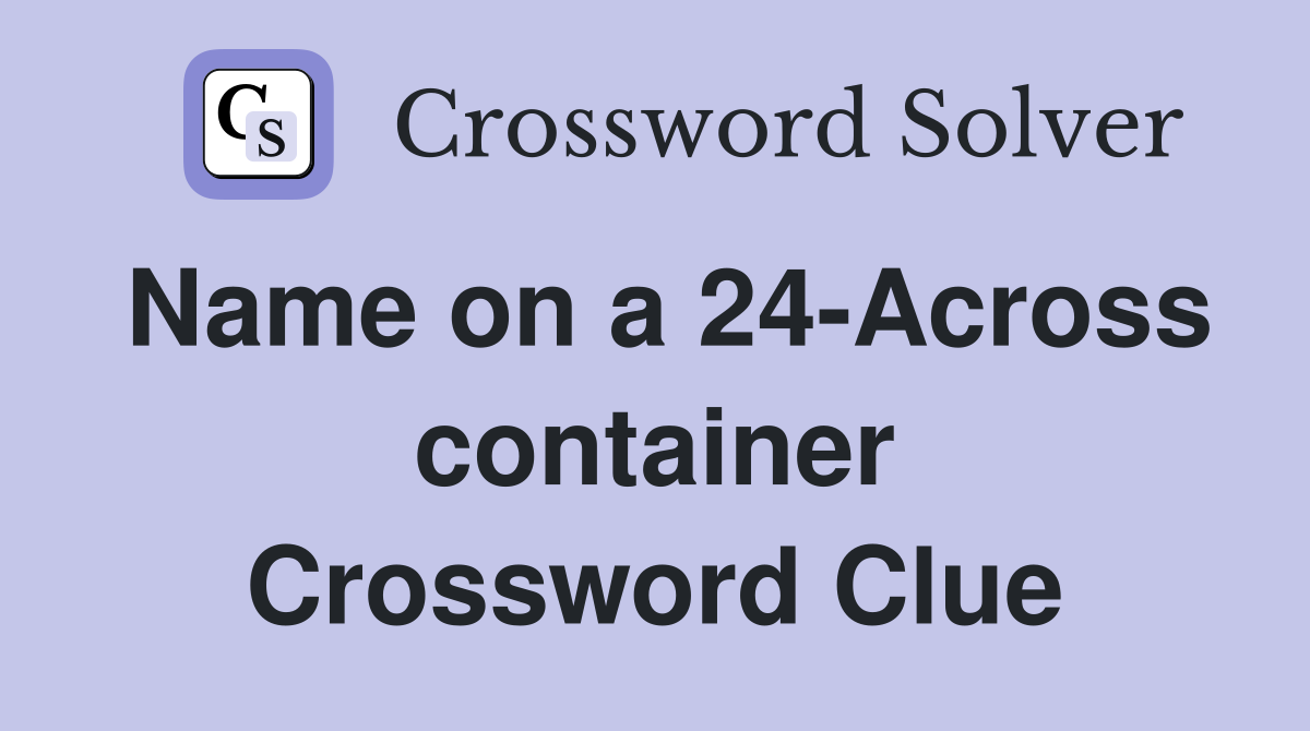 Name on a 24-Across container Crossword Clue
