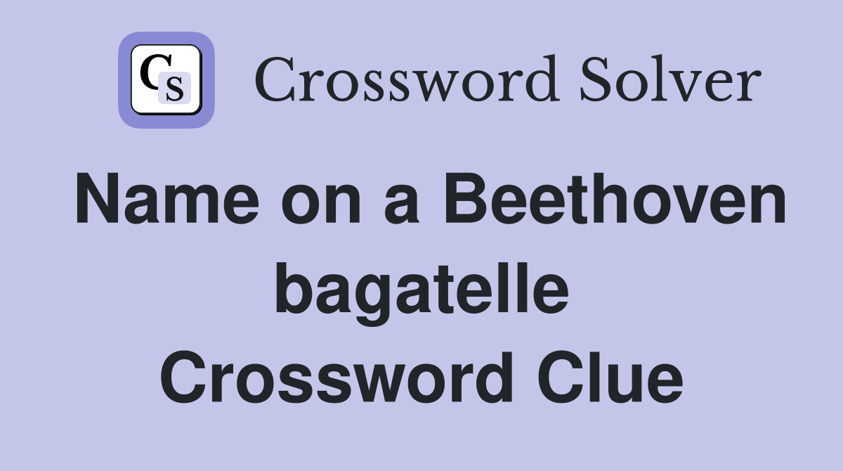 Name on a Beethoven bagatelle Crossword Clue