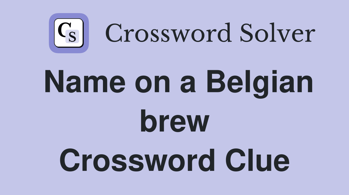 Name on a Belgian brew Crossword Clue
