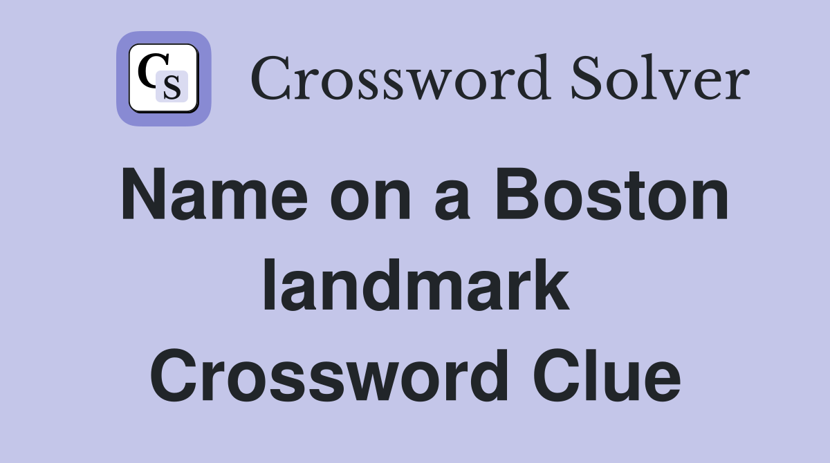 Name on a Boston landmark Crossword Clue