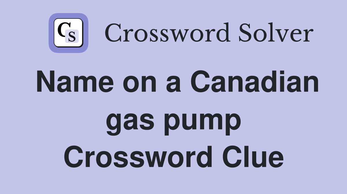 Name on a Canadian gas pump Crossword Clue