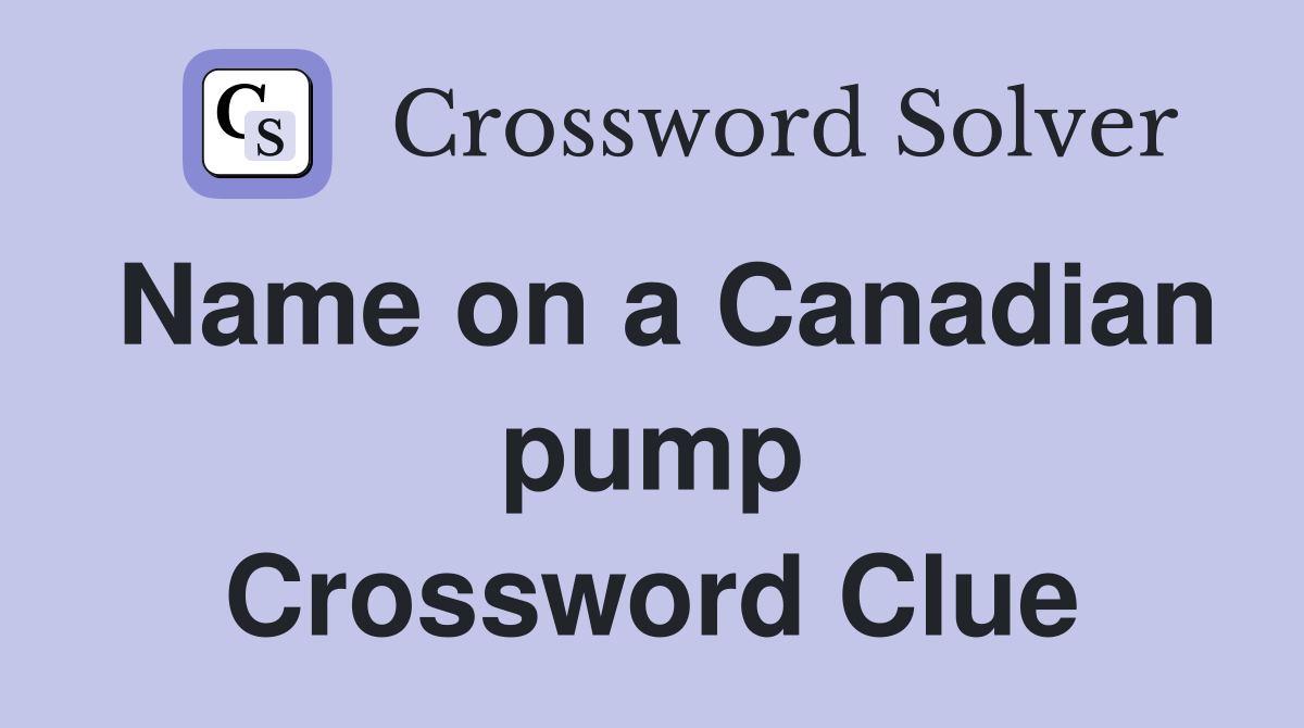 Name on a Canadian pump Crossword Clue