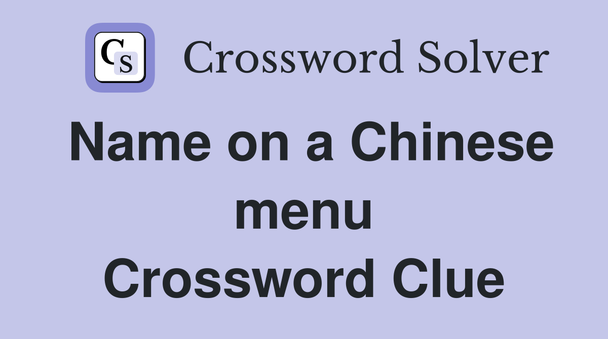 Name on a Chinese menu Crossword Clue