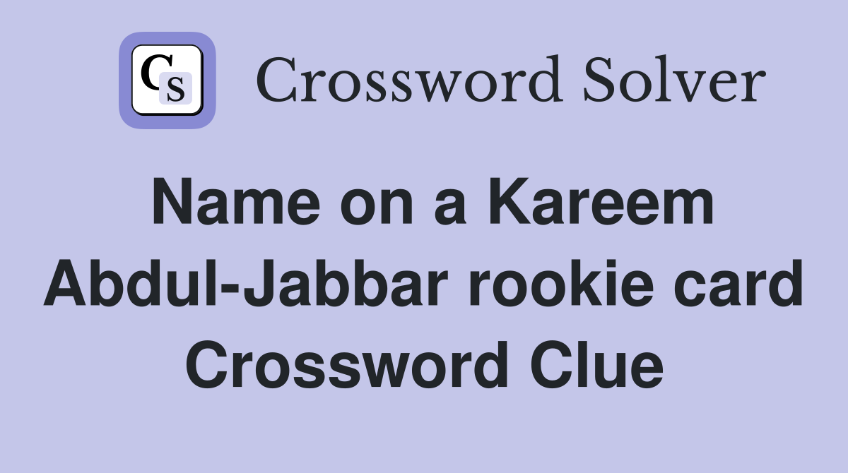 Name on a Kareem Abdul-Jabbar rookie card Crossword Clue