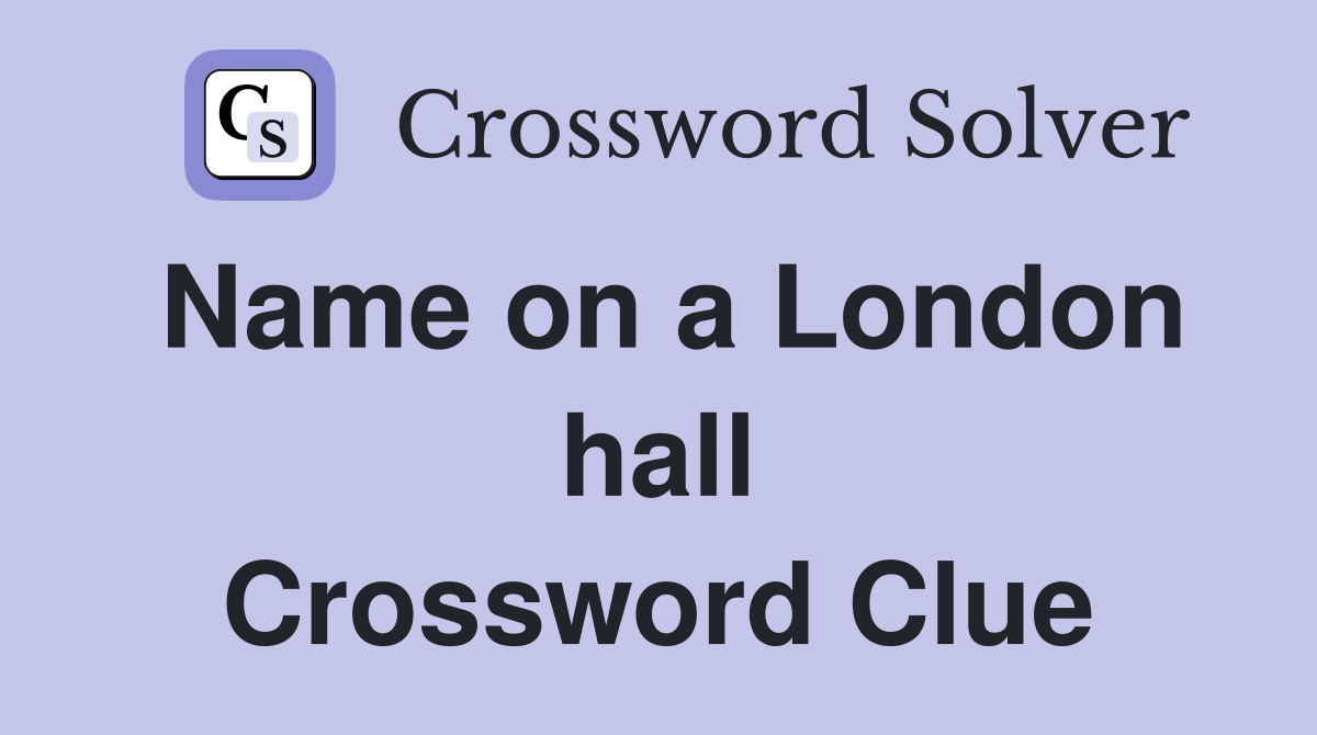 Name on a London hall Crossword Clue