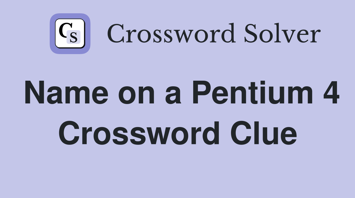 Name on a Pentium 4 Crossword Clue