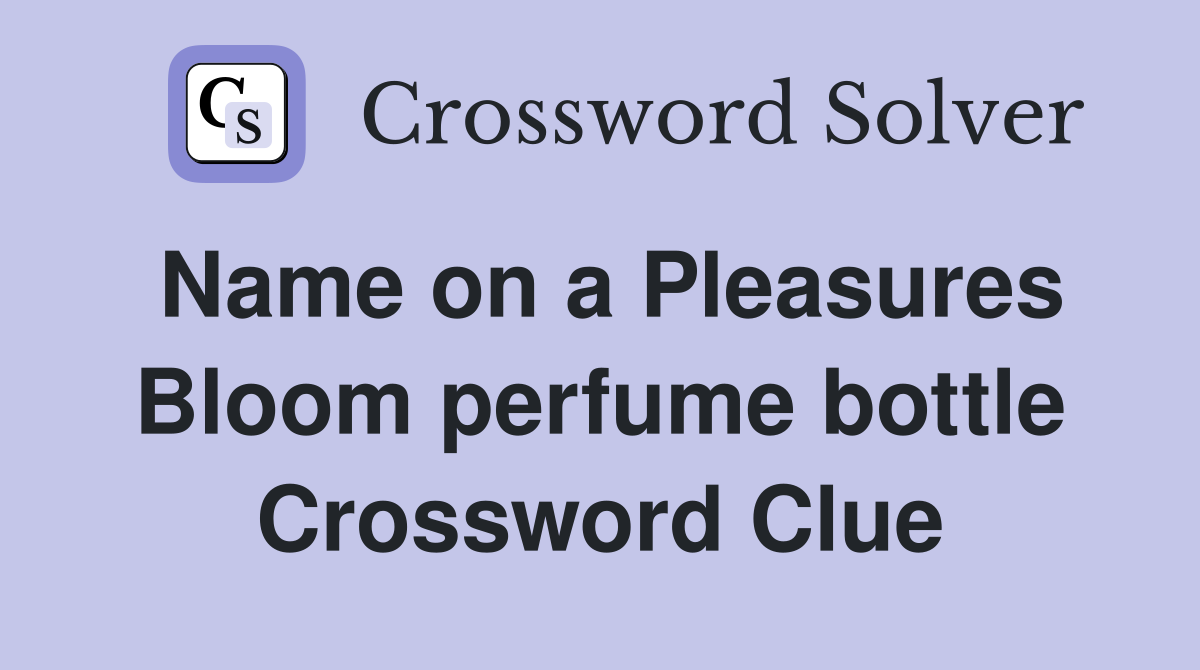 Name on a Pleasures Bloom perfume bottle Crossword Clue
