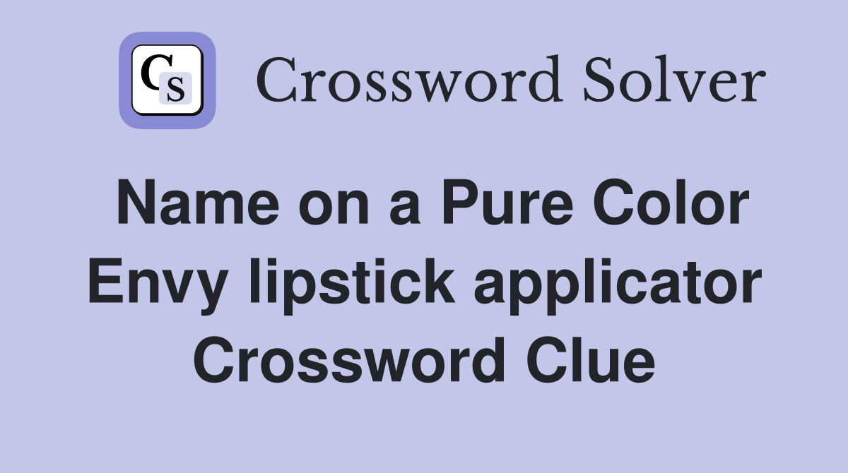 Name on a Pure Color Envy lipstick applicator Crossword Clue