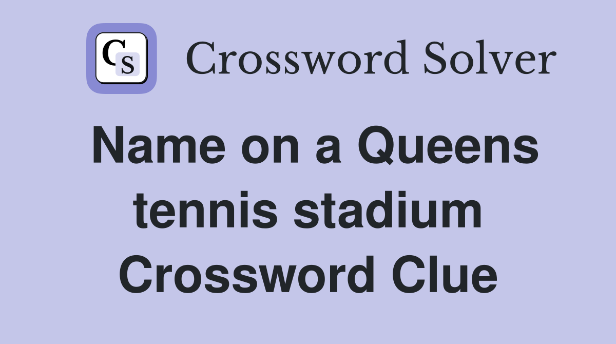 Name on a Queens tennis stadium Crossword Clue