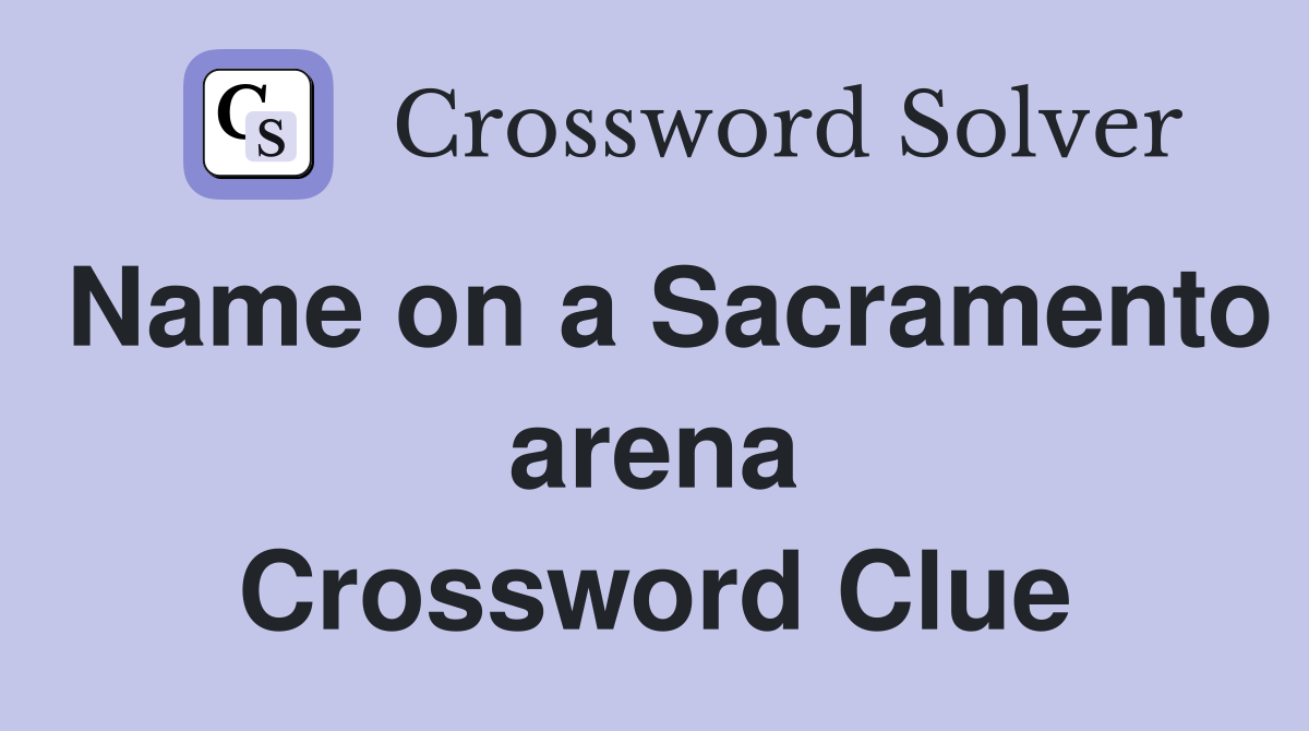 Name on a Sacramento arena Crossword Clue