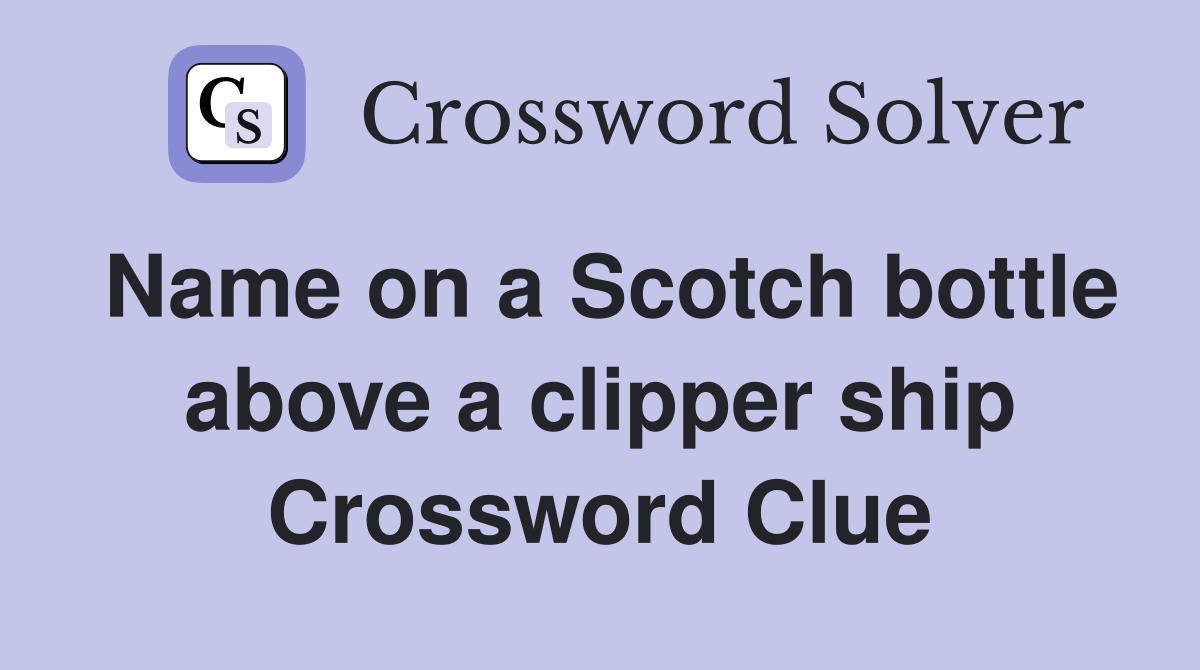Name on a Scotch bottle above a clipper ship Crossword Clue