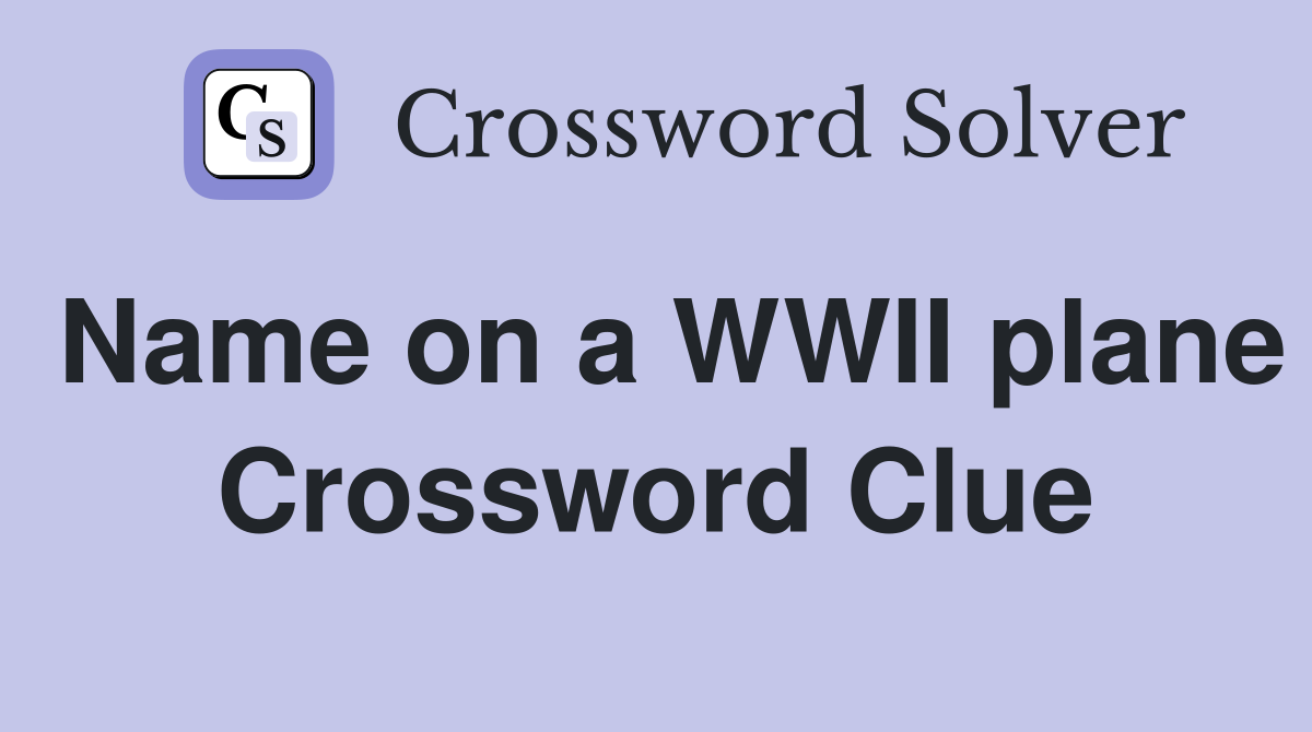 Name on a WWII plane Crossword Clue