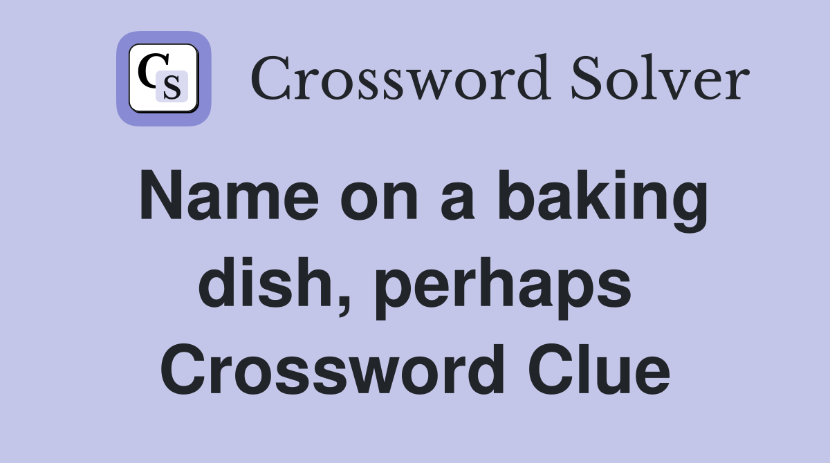 Name on a baking dish, perhaps Crossword Clue