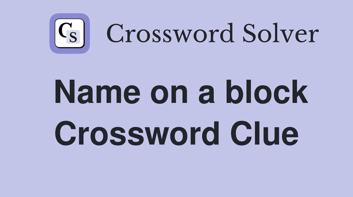 Name on a block Crossword Clue