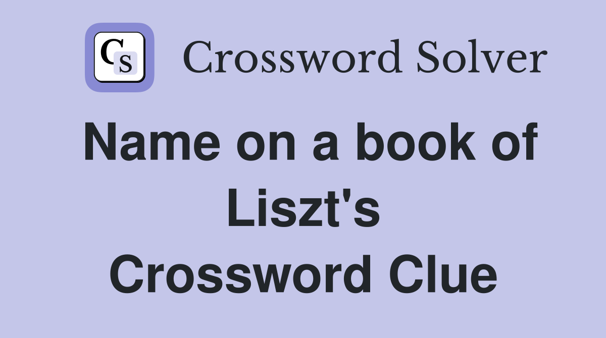 Name on a book of Liszt's Crossword Clue