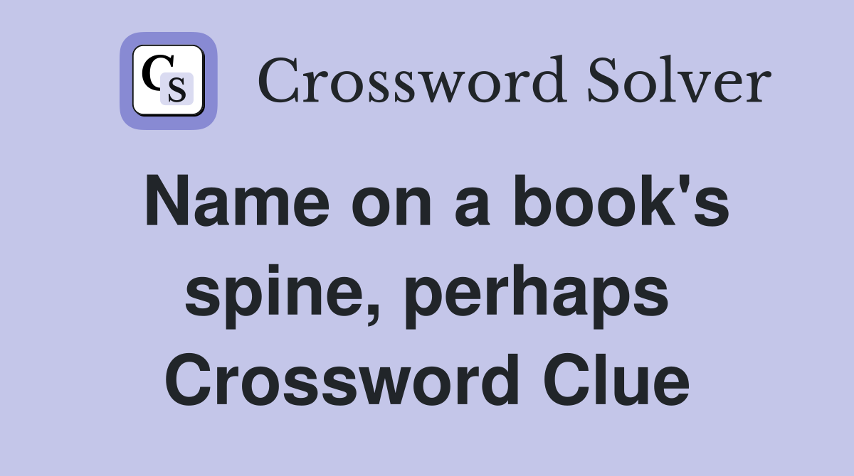 Name on a book's spine, perhaps Crossword Clue
