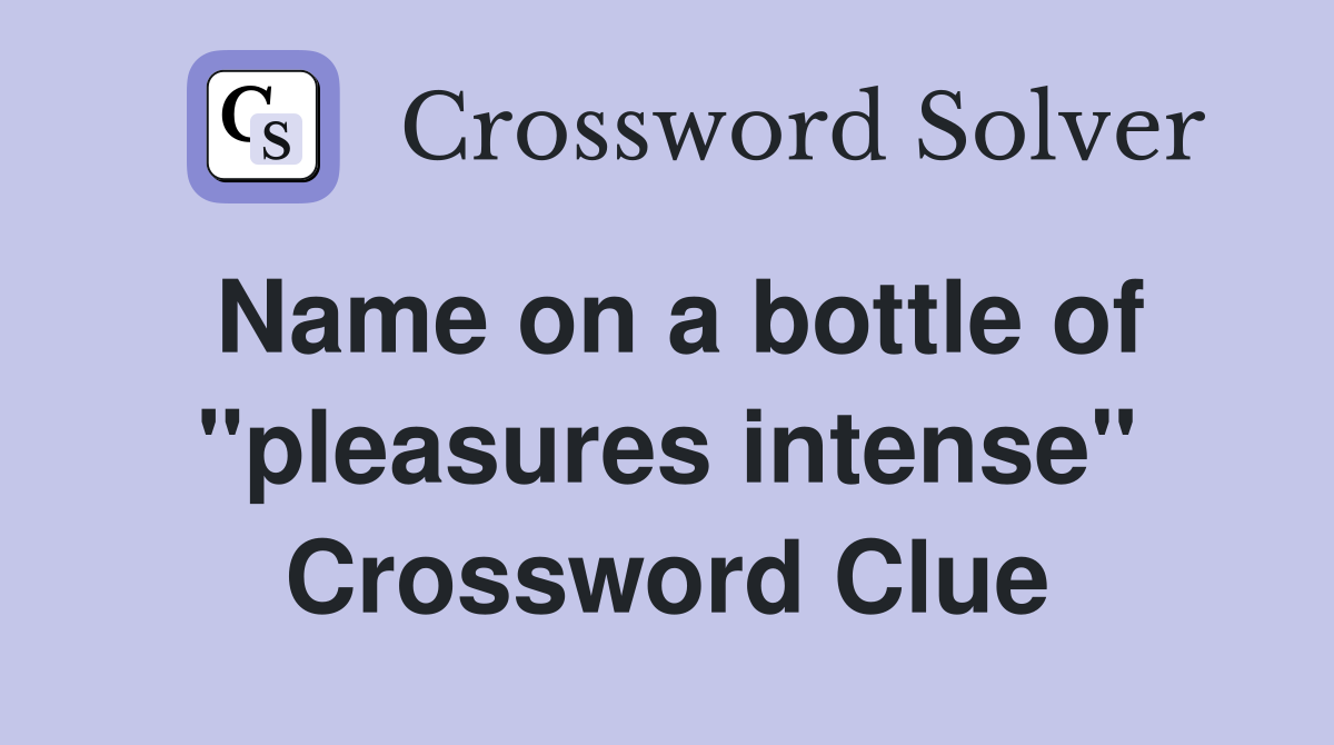 Name on a bottle of "pleasures intense" Crossword Clue