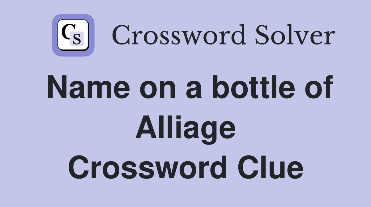 Name on a bottle of Alliage Crossword Clue