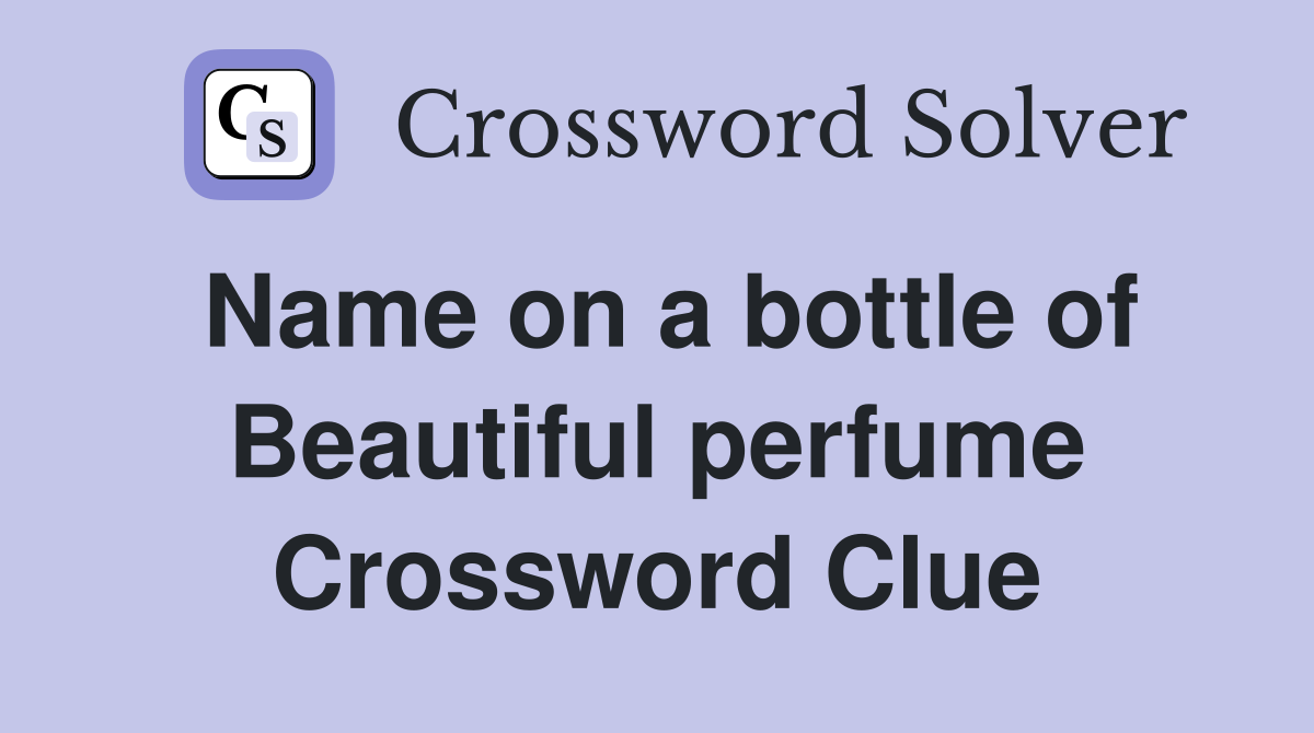 Name on a bottle of Beautiful perfume Crossword Clue