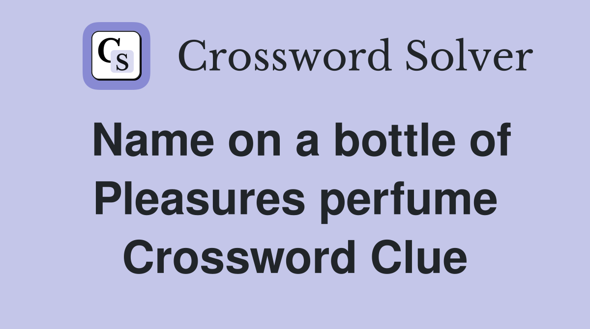 Name on a bottle of Pleasures perfume Crossword Clue