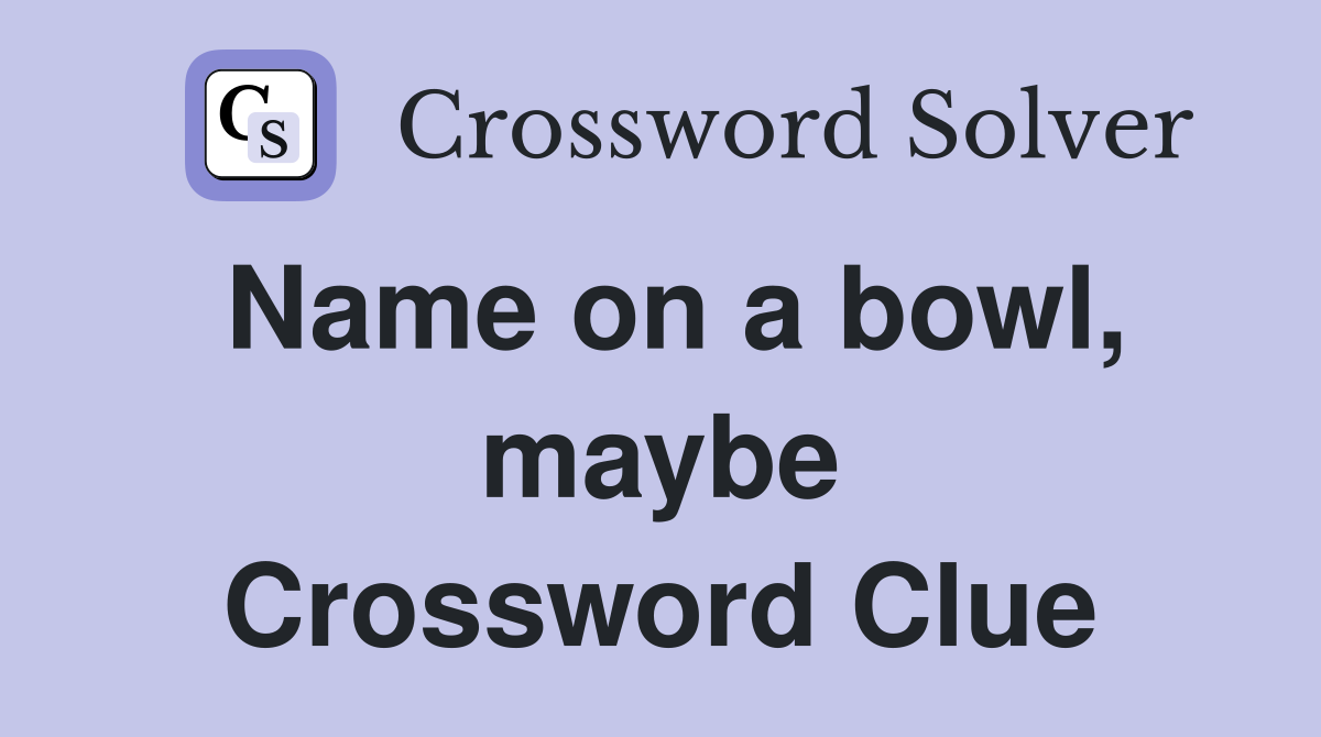 Name on a bowl, maybe Crossword Clue