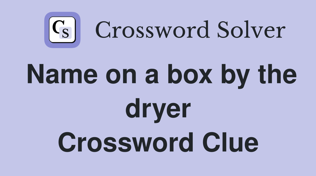 Name on a box by the dryer Crossword Clue