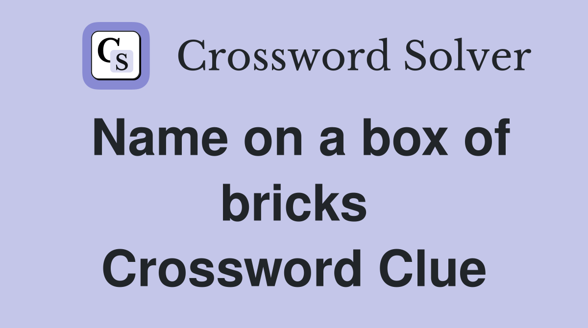 Name on a box of bricks Crossword Clue
