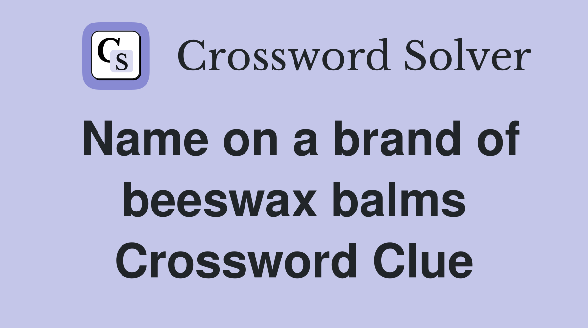Name on a brand of beeswax balms Crossword Clue