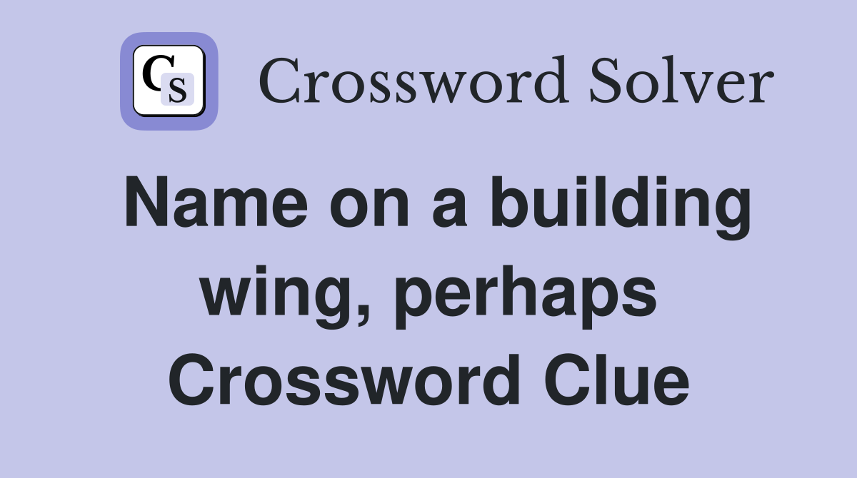 Name on a building wing, perhaps Crossword Clue