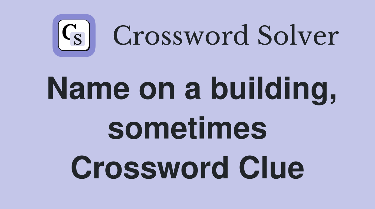 Name on a building, sometimes Crossword Clue