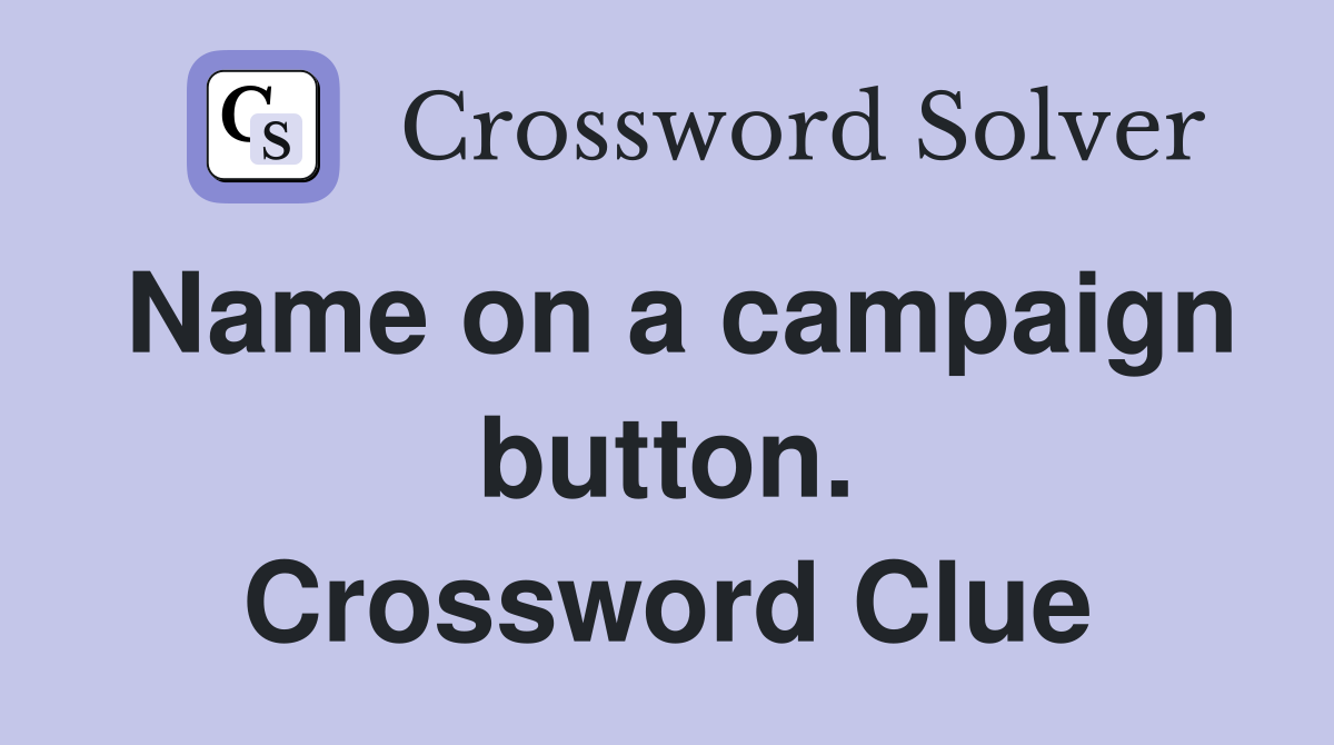Name on a campaign button. Crossword Clue