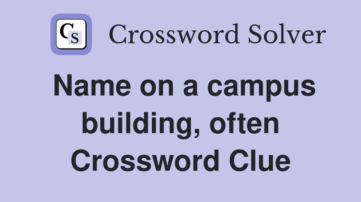 Name on a campus building, often Crossword Clue