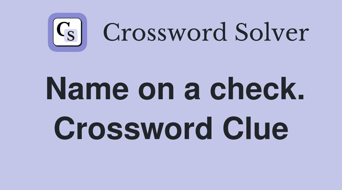 Name on a check. Crossword Clue