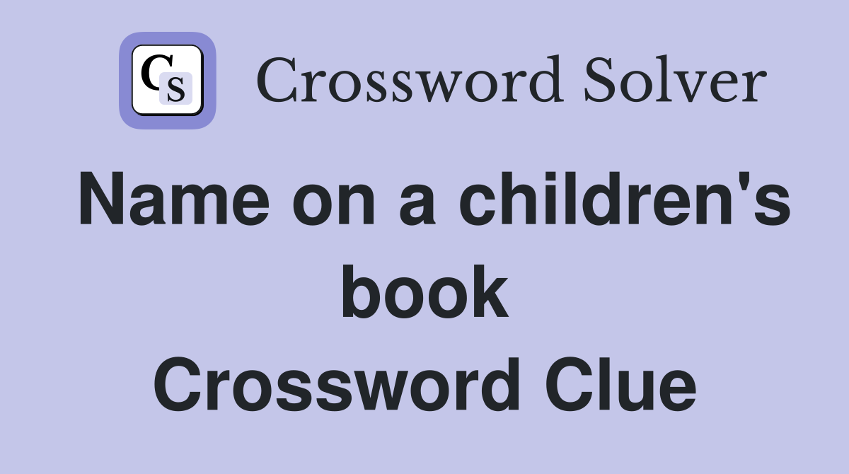 Name on a children's book Crossword Clue
