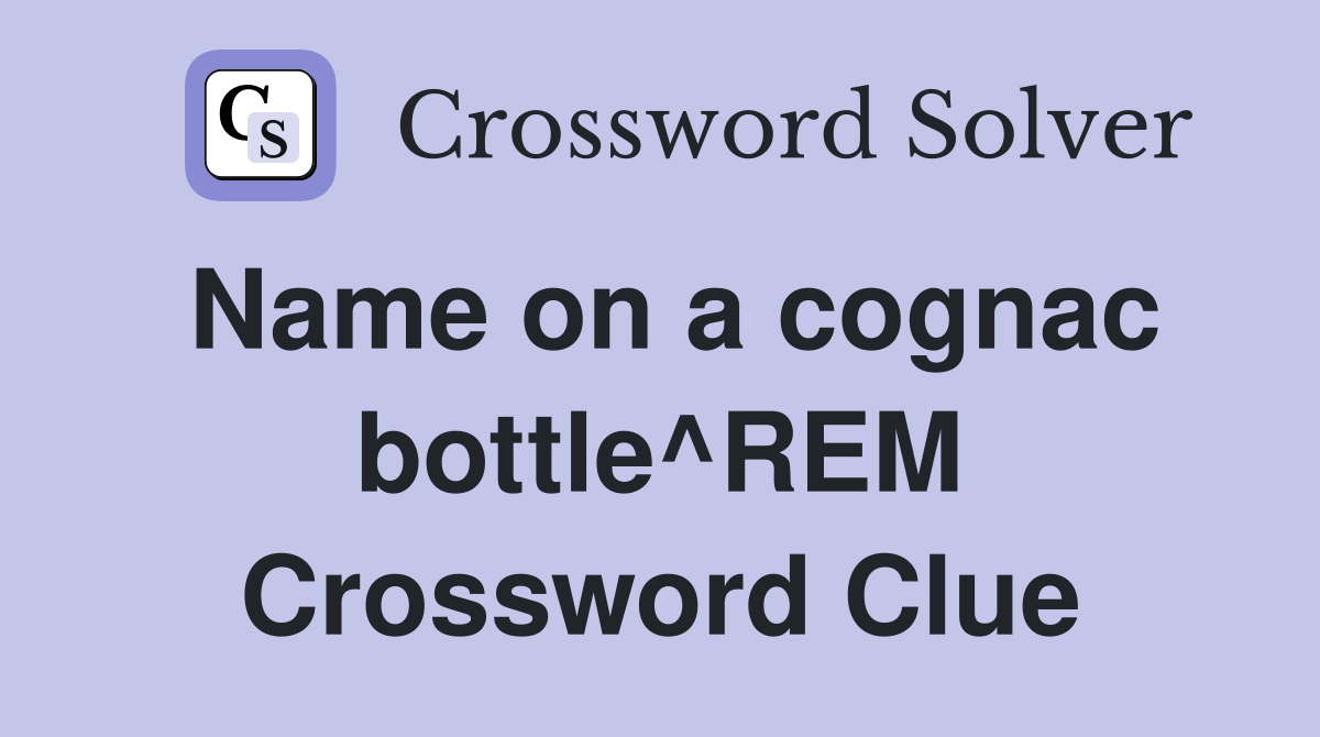 Name on a cognac bottle^REM Crossword Clue