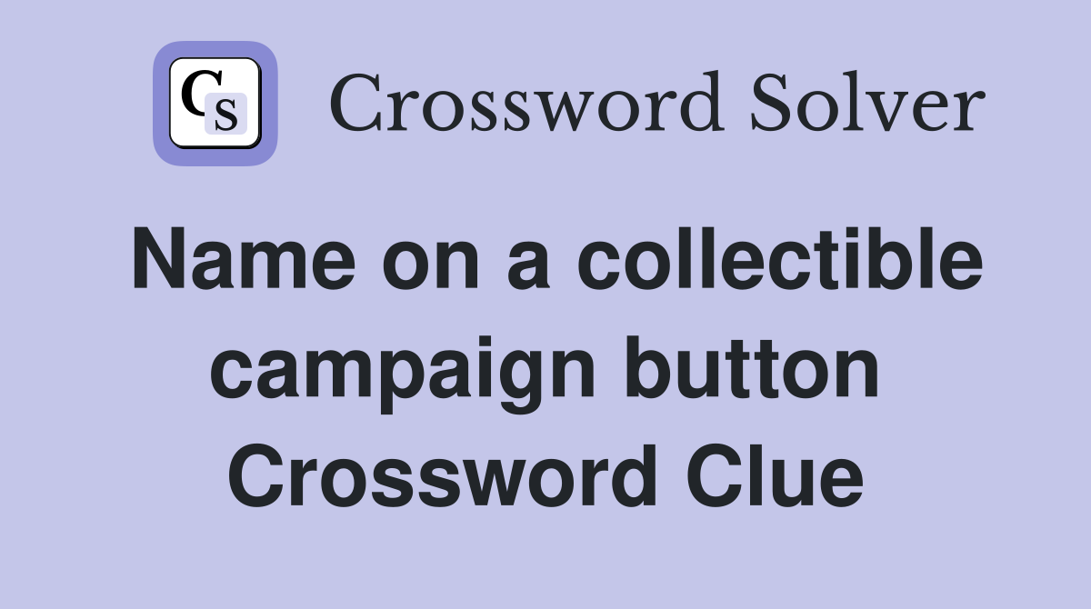 Name on a collectible campaign button Crossword Clue