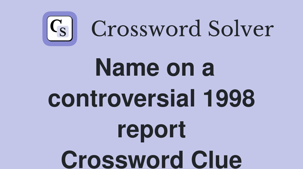 Name on a controversial 1998 report Crossword Clue