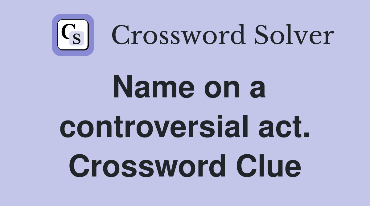 Name on a controversial act. Crossword Clue