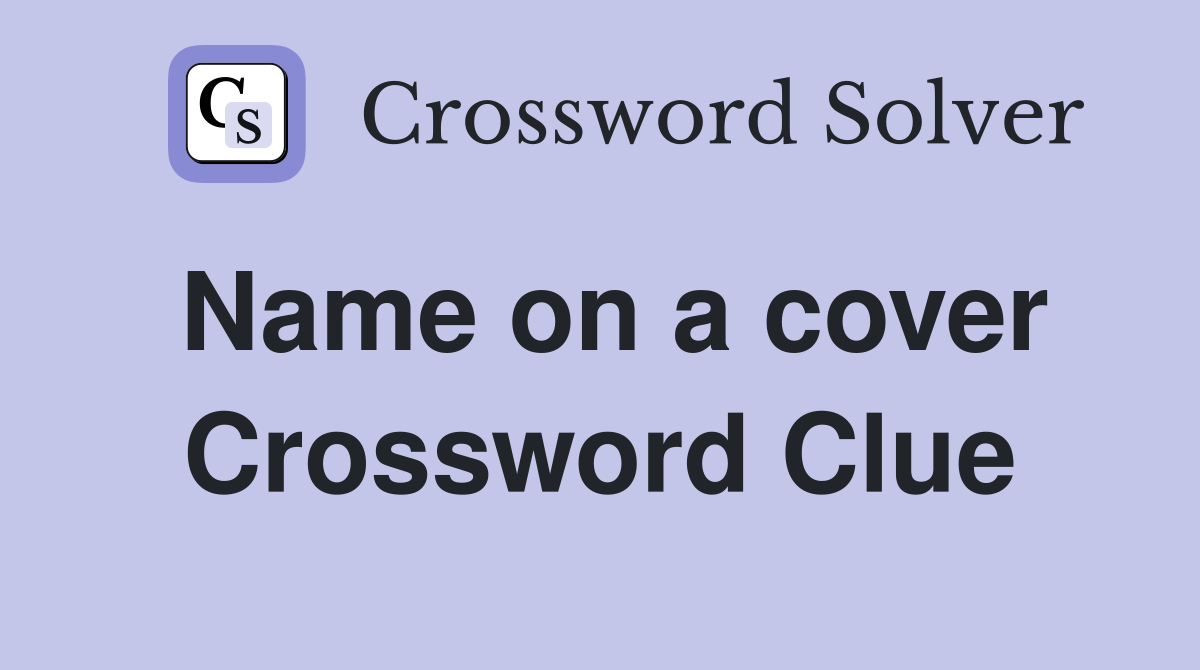Name on a cover Crossword Clue