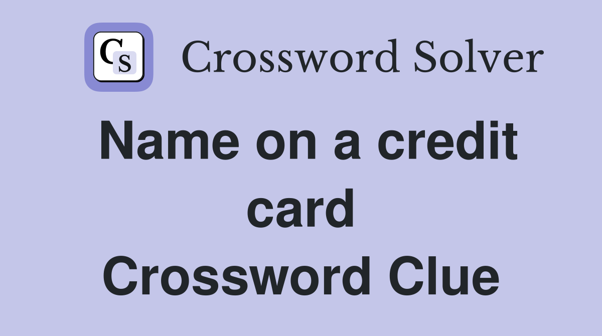 Name on a credit card Crossword Clue