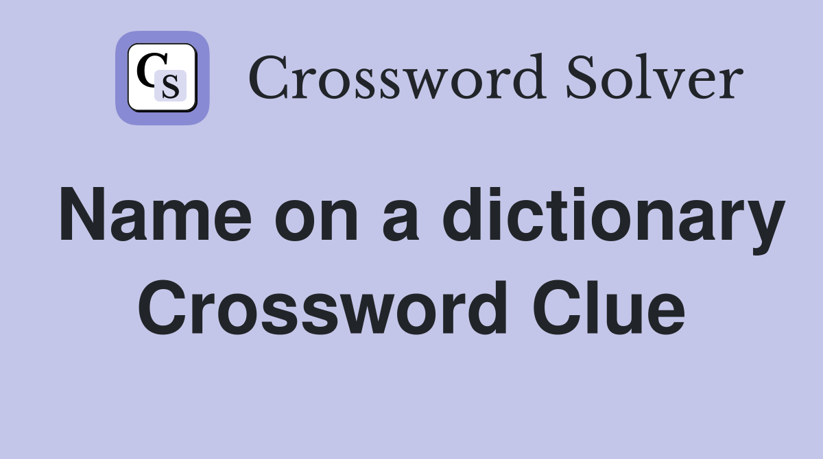 Name on a dictionary Crossword Clue