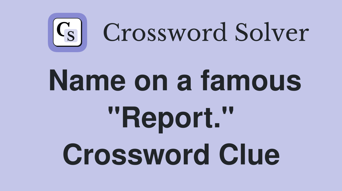 Name on a famous "Report." Crossword Clue