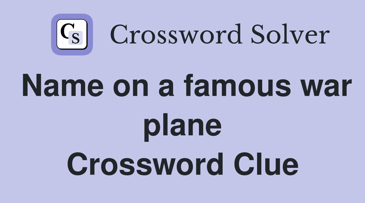 Name on a famous war plane Crossword Clue