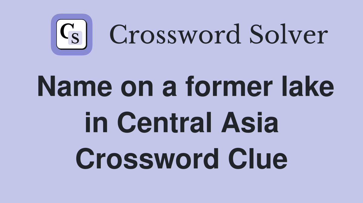Name on a former lake in Central Asia Crossword Clue