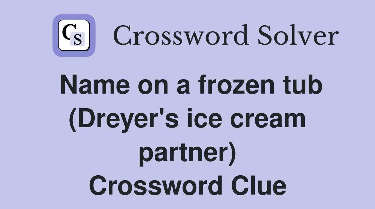 Name on a frozen tub (Dreyer's ice cream partner) Crossword Clue