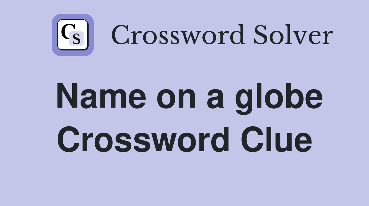Name on a globe Crossword Clue