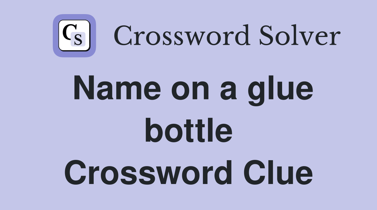 Name on a glue bottle Crossword Clue