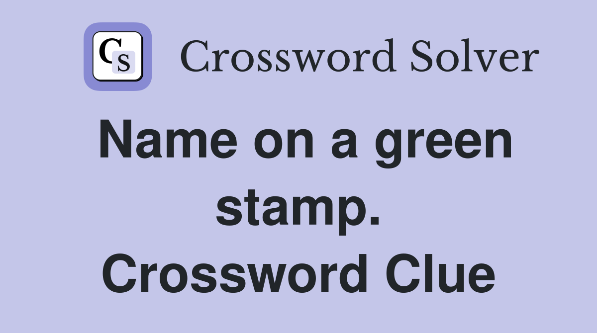 Name on a green stamp. Crossword Clue