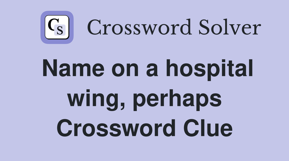 Name on a hospital wing, perhaps Crossword Clue