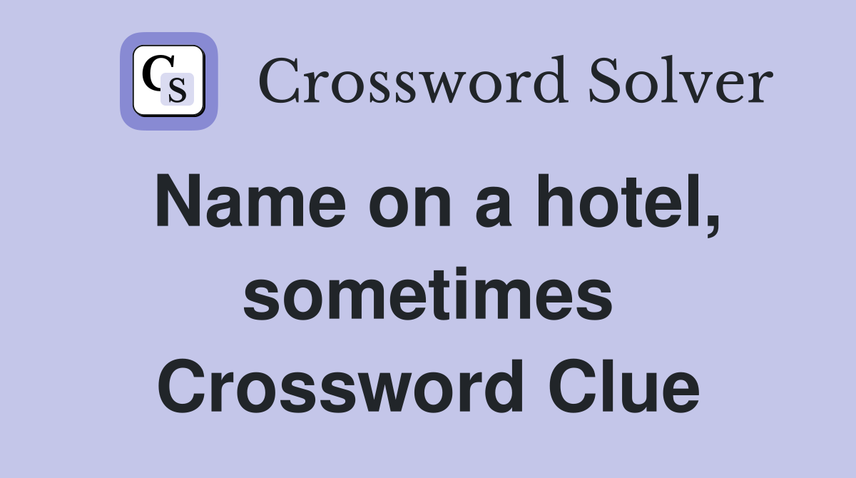 Name on a hotel, sometimes Crossword Clue